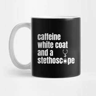 CAFFEINE WHITE COAT AND A STETHOSCOPE Mug